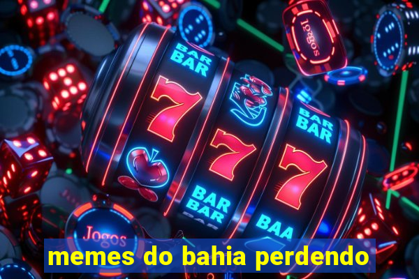 memes do bahia perdendo